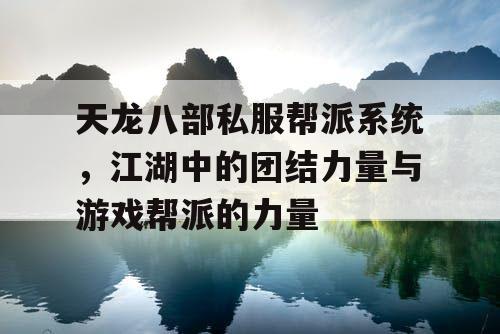 天龙八部私服帮派系统，江湖中的团结力量与游戏帮派的力量