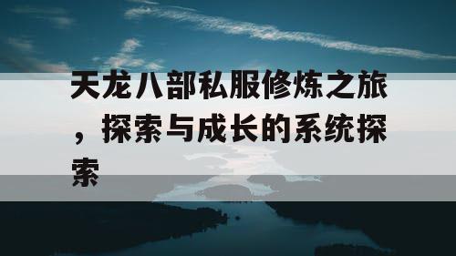 天龙八部私服修炼之旅，探索与成长的系统探索