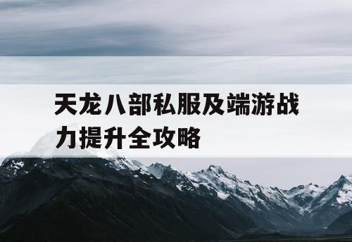 天龙八部私服及端游战力提升全攻略