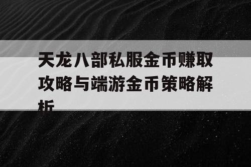 天龙八部私服金币赚取攻略与端游金币策略解析