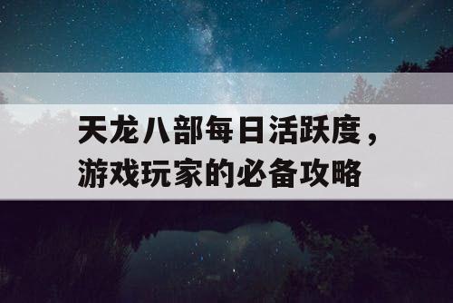 天龙八部每日活跃度，游戏玩家的必备攻略