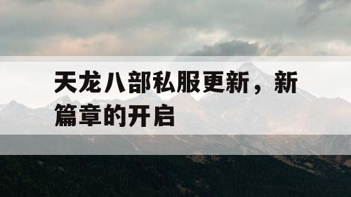 天龙八部私服更新，新篇章的开启