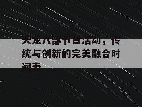 天龙八部节日活动，传统与创新的完美融合时间表