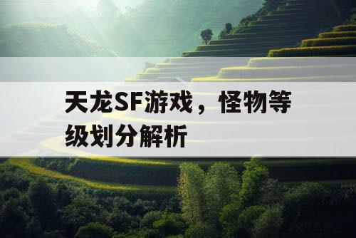 天龙SF游戏，怪物等级划分解析