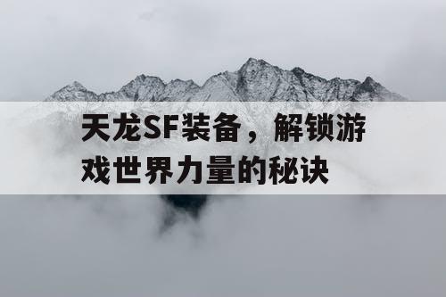 天龙SF装备，解锁游戏世界力量的秘诀