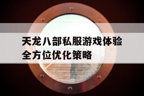 天龙八部私服游戏体验全方位优化策略