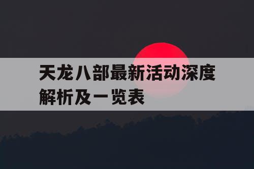 天龙八部最新活动深度解析及一览表