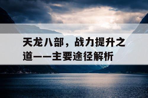 天龙八部，战力提升之道——主要途径解析