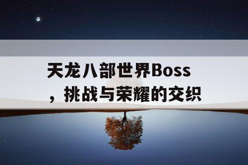 天龙八部世界Boss，挑战与荣耀的交织