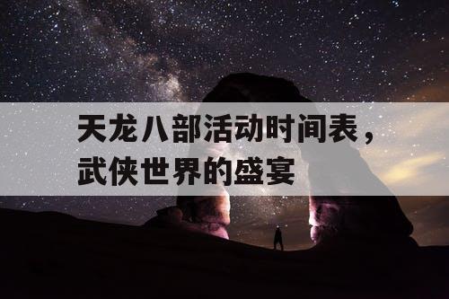 天龙八部活动时间表，武侠世界的盛宴