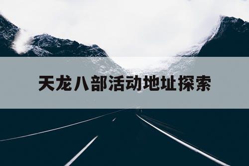 天龙八部活动地址探索