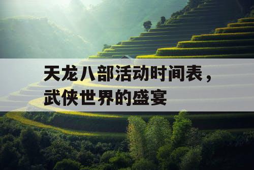 天龙八部活动时间表，武侠世界的盛宴