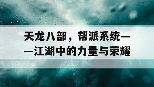 天龙八部，帮派系统——江湖中的力量与荣耀