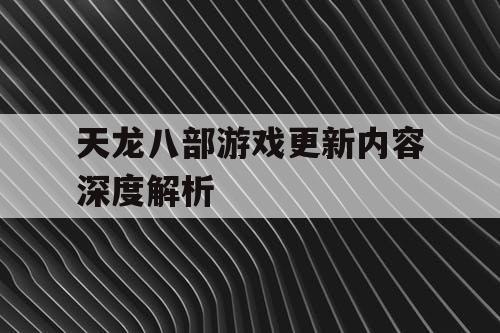 天龙八部游戏更新内容深度解析