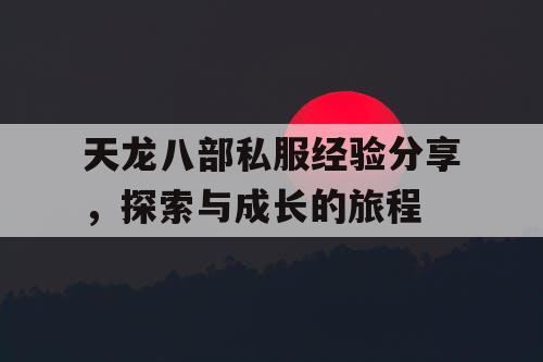 天龙八部私服经验分享，探索与成长的旅程