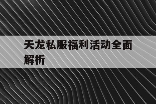 天龙私服福利活动全面解析