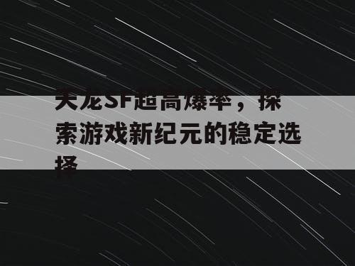 天龙SF超高爆率，探索游戏新纪元的稳定选择